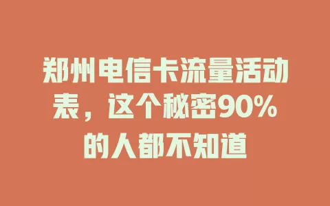 郑州电信卡流量活动表，这个秘密90%的人都不知道
