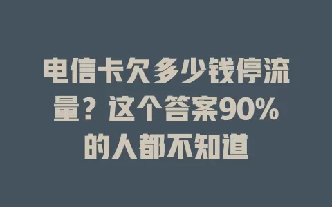 电信卡欠多少钱停流量？这个答案90%的人都不知道