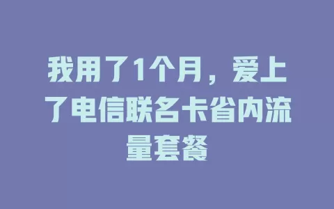 我用了1个月，爱上了电信联名卡省内流量套餐