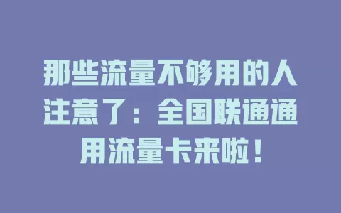那些流量不够用的人注意了：全国联通通用流量卡来啦！