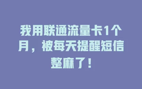 我用联通流量卡1个月，被每天提醒短信整麻了！