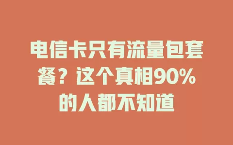 电信卡只有流量包套餐？这个真相90%的人都不知道