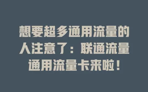想要超多通用流量的人注意了：联通流量通用流量卡来啦！
