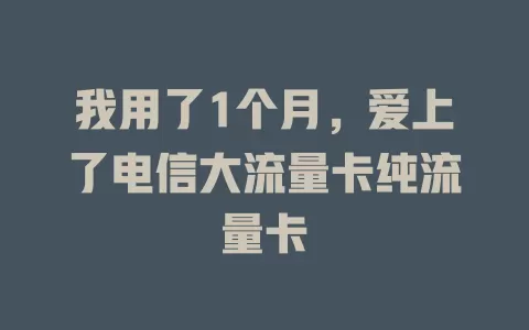 我用了1个月，爱上了电信大流量卡纯流量卡