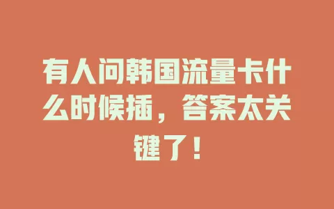有人问韩国流量卡什么时候插，答案太关键了！