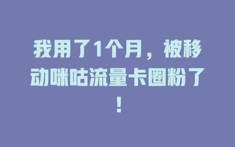 我用了1个月，被移动咪咕流量卡圈粉了！