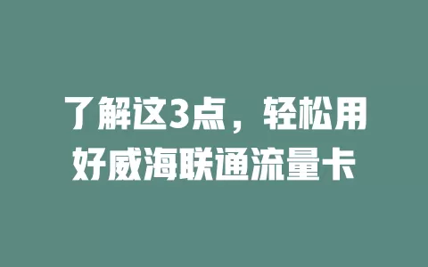 了解这3点，轻松用好威海联通流量卡