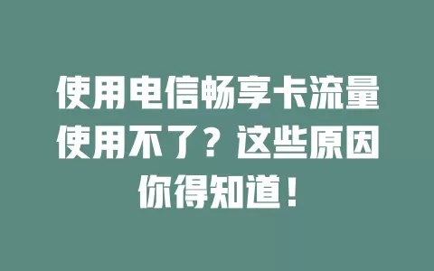 使用电信畅享卡流量使用不了？这些原因你得知道！