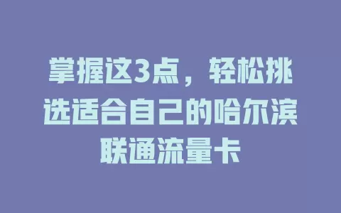 掌握这3点，轻松挑选适合自己的哈尔滨联通流量卡