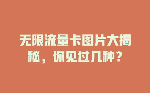 无限流量卡图片大揭秘，你见过几种？