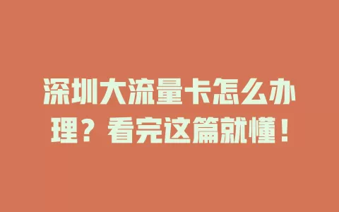 深圳大流量卡怎么办理？看完这篇就懂！