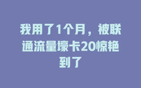我用了1个月，被联通流量壕卡20惊艳到了