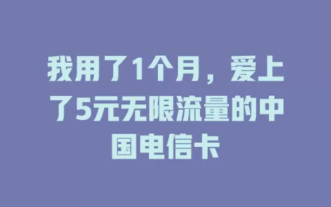 我用了1个月，爱上了5元无限流量的中国电信卡