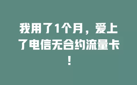 我用了1个月，爱上了电信无合约流量卡！