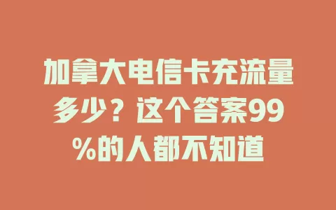 加拿大电信卡充流量多少？这个答案99%的人都不知道