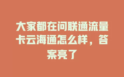 大家都在问联通流量卡云海通怎么样，答案亮了