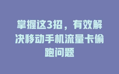 掌握这3招，有效解决移动手机流量卡偷跑问题