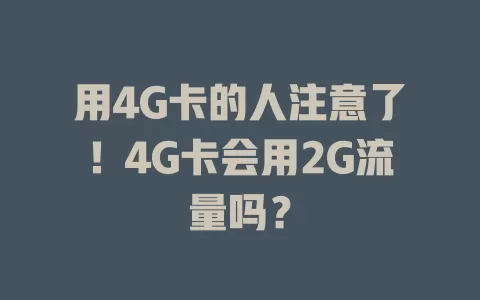 用4G卡的人注意了！4G卡会用2G流量吗？