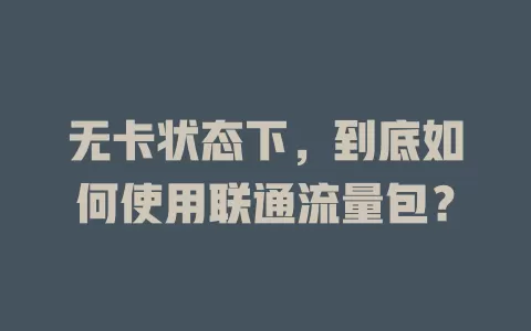 无卡状态下，到底如何使用联通流量包？