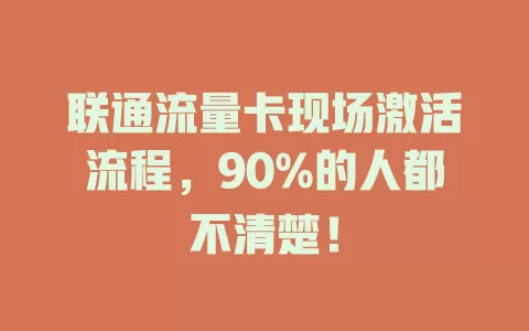 联通流量卡现场激活流程，90%的人都不清楚！