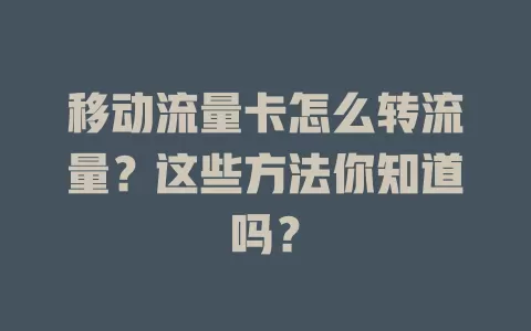 移动流量卡怎么转流量？这些方法你知道吗？