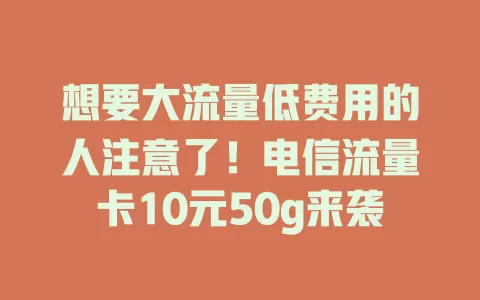 想要大流量低费用的人注意了！电信流量卡10元50g来袭