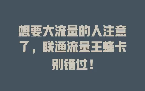 想要大流量的人注意了，联通流量王蜂卡别错过！