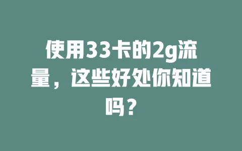 使用33卡的2g流量，这些好处你知道吗？