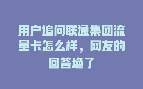 用户追问联通集团流量卡怎么样，网友的回答绝了