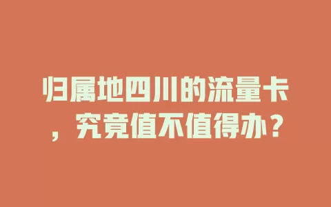 归属地四川的流量卡，究竟值不值得办？