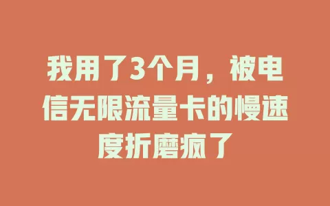 我用了3个月，被电信无限流量卡的慢速度折磨疯了