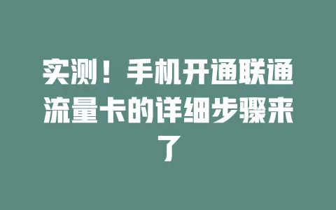 实测！手机开通联通流量卡的详细步骤来了