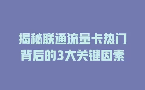 揭秘联通流量卡热门背后的3大关键因素