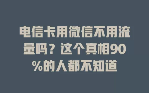 电信卡用微信不用流量吗？这个真相90%的人都不知道