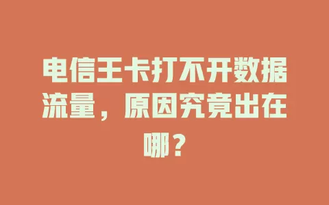 电信王卡打不开数据流量，原因究竟出在哪？