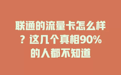 联通的流量卡怎么样？这几个真相90%的人都不知道