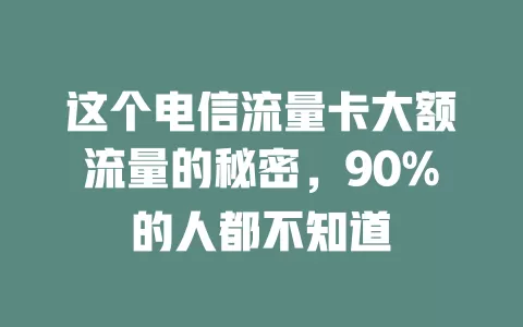 这个电信流量卡大额流量的秘密，90%的人都不知道