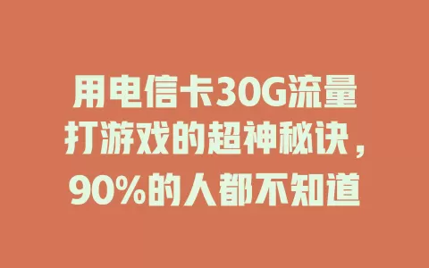 用电信卡30G流量打游戏的超神秘诀，90%的人都不知道