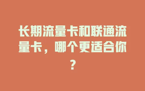 长期流量卡和联通流量卡，哪个更适合你？