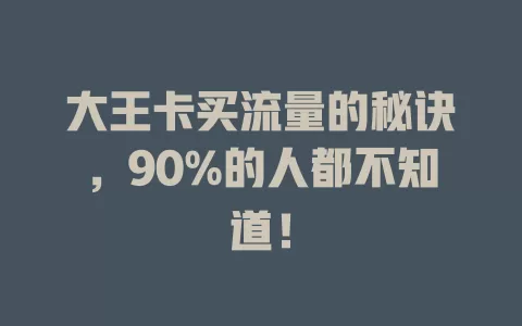 大王卡买流量的秘诀，90%的人都不知道！
