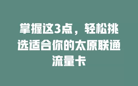 掌握这3点，轻松挑选适合你的太原联通流量卡