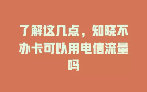 了解这几点，知晓不办卡可以用电信流量吗