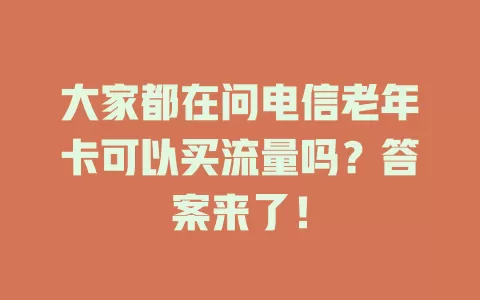 大家都在问电信老年卡可以买流量吗？答案来了！