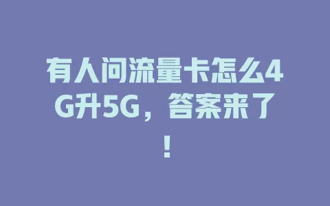 有人问流量卡怎么4G升5G,答案来了!