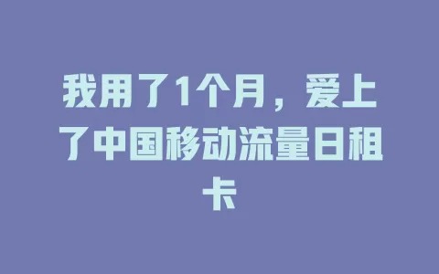 我用了1个月，爱上了中国移动流量日租卡