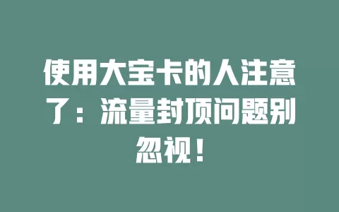 使用大宝卡的人注意了：流量封顶问题别忽视！