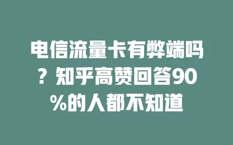电信流量卡有弊端吗？知乎高赞回答90%的人都不知道