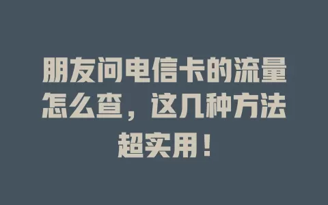朋友问电信卡的流量怎么查，这几种方法超实用！