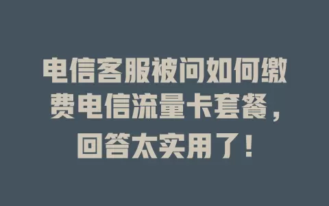 电信客服被问如何缴费电信流量卡套餐，回答太实用了！