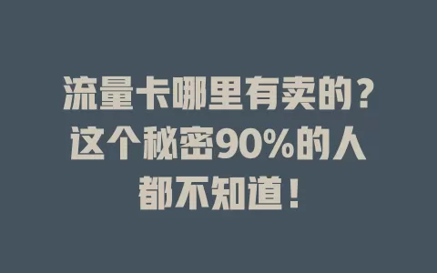 流量卡哪里有卖的？这个秘密90%的人都不知道！
